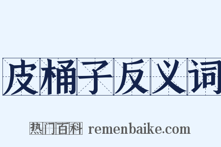 皮桶子反义词是什么意思的图片